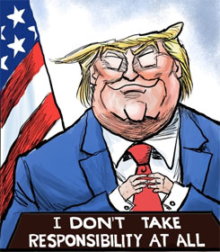 Cartoon by Kevin Siers:  Donald Trump with desk sign, "I don't take responsibility at all"